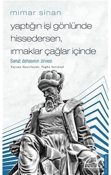 Mimar Sinan - Yaptığın İşi Gönlünde Hissedersen Irmaklar Çağlar İçinde - Tuğba Sarıünal - Destek Yayınları