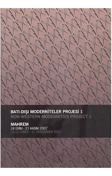Batı Dışı Moderniteler Projesi 1 - Mahrem 18 Ekim-21 Kasım 2007 Non-western Modernities Project 1 Batı Dışı Moderniteler Projesi 1 - Mahrem 18 Ekim-21 Kasım 2007 Non-western Modernities Project 1