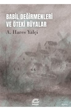 Babil Değirmenleri Ve Öteki Rüyalar / A. Hares Yalçi