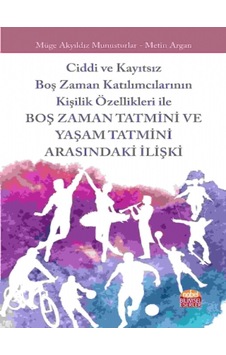 Boş Zaman Tatmini ve Yaşam Tatmini Arasındaki İlişki - Yrd. Doç. Dr. Metin Argan - Müge Akyıldız Munusturlar - Nobel Bilimsel Eserler Boş Zaman Tatmini ve Yaşam Tatmini Arasındaki İlişki - Yrd. Doç. Dr. Metin Argan - Müge Akyıldız Munusturlar - Nobel Bilimsel Eserler