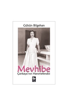 Mevhibe - Çankaya'nın Hanımefendisi - Gülsün Bilgehan - Bilgi Yayınevi Mevhibe - Çankaya'nın Hanımefendisi - Gülsün Bilgehan - Bilgi Yayınevi