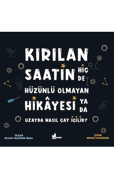 Kırılan Saatin Hiç de Hüzünlü Olmayan Hikayesi ya da Uzayda Nasıl Çay İçilir? - Olcay Mağden Ünal - Çınar Yayınları