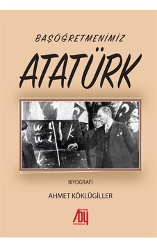 Başöğretmenimiz Atatürk - Ahmet Köklügiller - Baygenç Yayıncılık Başöğretmenimiz Atatürk - Ahmet Köklügiller - Baygenç Yayıncılık