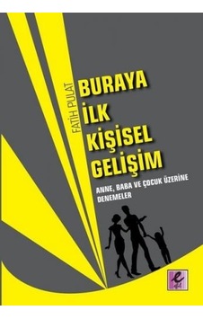 Buraya İlk Kişisel Gelişim Anne Baba ve Çocuk Üzerine Denemeler - Fatih Pulat - Efil Yayınevi Yayınları
