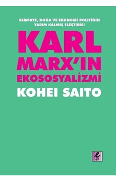 Karl Marxın Ekososyalizmi - Sermaye Doğa Ve Ekonomi Politiğin Yarım Kalmış Eleştirisi - Kohei Saito - Efil Yayınevi Yayınları Karl Marxın Ekososyalizmi - Sermaye Doğa Ve Ekonomi Politiğin Yarım Kalmış Eleştirisi - Kohei Saito - Efil Yayınevi Yayınları
