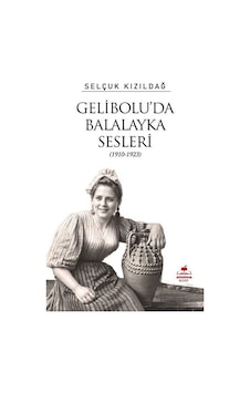 Gelibolu'da Balalayka Sesleri 1910-1923 / Selçuk Kızıldağ Gelibolu'da Balalayka Sesleri 1910-1923 / Selçuk Kızıldağ