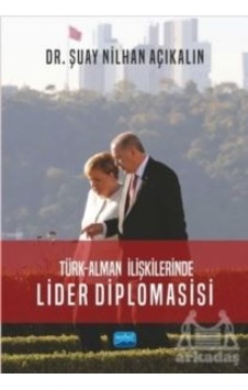 Türk - Alman İlişkilerinde Lider Diplomasisi Nobel Akademik Yayıncılık Şuay Nilhan Açıkalın Türk - Alman İlişkilerinde Lider Diplomasisi Nobel Akademik Yayıncılık Şuay Nilhan Açıkalın