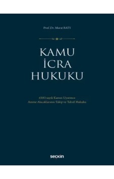 Kamu İcra Hukuku 6183 Sayılı Kanun Uyarınca Amme Alacaklarının Takip Ve Tahsil Hukuku Prof. Dr. Murat Batı