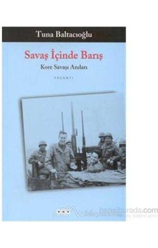 Savaş İçinde Barış Kore Savaşı Anıları-tuna Baltacıoğlu 1.baskı Yazarından İmzalı Savaş İçinde Barış Kore Savaşı Anıları-tuna Baltacıoğlu 1.baskı Yazarından İmzalı