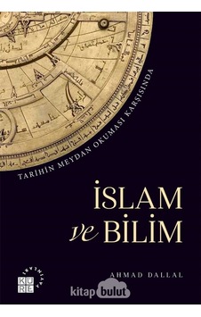 Tarihin Meydan Okuması Karşısında İslam ve Bilim - Ahmad Dallal - Küre Yayınları Tarihin Meydan Okuması Karşısında İslam ve Bilim - Ahmad Dallal - Küre Yayınları