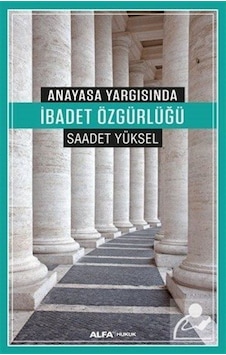 Anayasa Yargısında İbadet Özgürlüğü - Saadet Yüksel - Alfa Yayıncılık