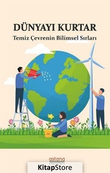 Dünyayı Kurtar - Temiz Çevrenin Bilimsel Sırları - Emrah Akyüz - Astana Yayınları Dünyayı Kurtar - Temiz Çevrenin Bilimsel Sırları - Emrah Akyüz - Astana Yayınları