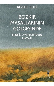 Bozkır Masallarının Gölgesinde Cengiz Aytmatov'un Hayatı - Kevser Ruhi - Flu Kitap
