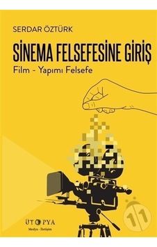 Sinema Felsefesine Giriş-Film Yapımı Felsefe - Serdar Öztürk - Ütopya Yayınevi