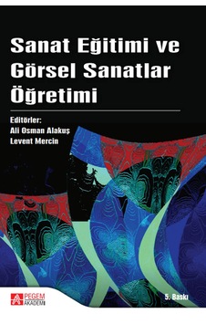 Sanat Eğitimi ve Görsel Sanatlar Öğretimi - Abdullah Ayaydın - Pegem Akademi Yayıncılık Sanat Eğitimi ve Görsel Sanatlar Öğretimi - Abdullah Ayaydın - Pegem Akademi Yayıncılık
