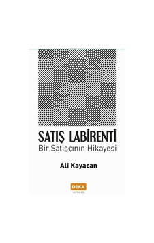 Satış Labirenti - Bir Satışçının Hikayesi - Ali Kayacan - Deka Yayınları Satış Labirenti - Bir Satışçının Hikayesi - Ali Kayacan - Deka Yayınları
