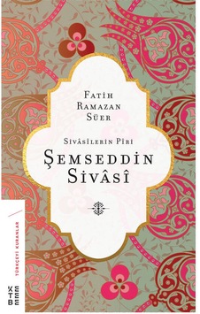 Şemseddin Sivasi-Sivasilerin Piri - Fatih Ramazan Süer - Ketebe Şemseddin Sivasi-Sivasilerin Piri - Fatih Ramazan Süer - Ketebe
