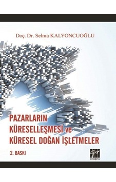 Gazi Kitabevi - Pazarların Küreselleşmesi ve Küresel Doğan İşletmeler - Doç. Dr. Selma Kalyoncuoğlu