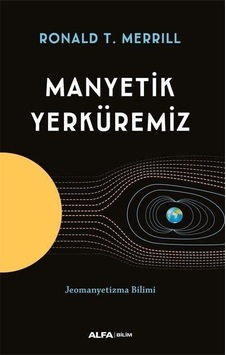 Manyetik Yerküremiz - Jeomanyetizma Bilimi - Ronald T. Merrill - Alfa Yayıncılık Manyetik Yerküremiz - Jeomanyetizma Bilimi - Ronald T. Merrill - Alfa Yayıncılık