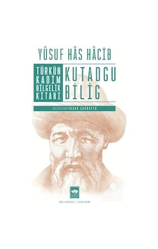 Türkün Kadim Bilgelik Kitabı Kutadgu Bilig / Yusuf Has Hacip Türkün Kadim Bilgelik Kitabı Kutadgu Bilig / Yusuf Has Hacip
