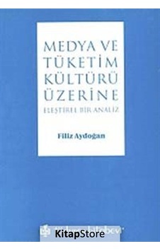 Medya ve Tüketim Kültürü Üzerine Eleştirel Bir Analiz - Filiz Aydoğan - Türkmen Kitabevi Medya ve Tüketim Kültürü Üzerine Eleştirel Bir Analiz - Filiz Aydoğan - Türkmen Kitabevi