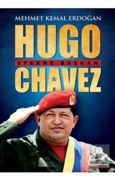 Hugo Chavez: Efsane Başkan - Mehmet Kemal Erdoğan - Kariyer Yayınları