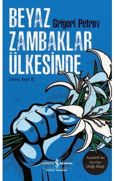 Beyaz Zambaklar Ülkesinde - Grigori Petkov - İş Bankası Kültür Yayınları Beyaz Zambaklar Ülkesinde - Grigori Petkov - İş Bankası Kültür Yayınları