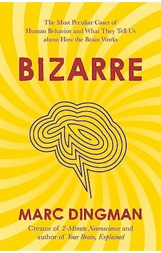 Bizarre: The Most Peculiar Cases Of Human Behavior And What They Tell Us About How The Brain Works