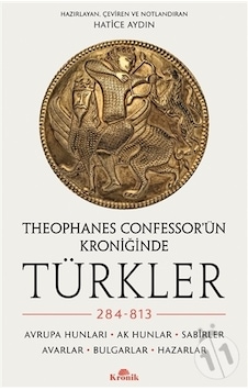 Theophanes Confessor'ün Kroniğinde Türkler - 284 - 813: Avrupa Hunları - Ak Hunlar - Sabirler - Avarlar - Bulgar- Kronik Kitap Theophanes Confessor'ün Kroniğinde Türkler - 284 - 813: Avrupa Hunları - Ak Hunlar - Sabirler - Avarlar - Bulgar- Kronik Kitap