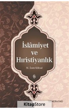 İslamiyet ve Hıristiyanlık - M. Asım Köksal - Semerkand Yayınları İslamiyet ve Hıristiyanlık - M. Asım Köksal - Semerkand Yayınları