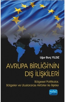 Avrupa Birliği'nin Dış İlişkileri - Uğur Burç Yıldız - Nobel Akademik Yayıncılık Avrupa Birliği'nin Dış İlişkileri - Uğur Burç Yıldız - Nobel Akademik Yayıncılık