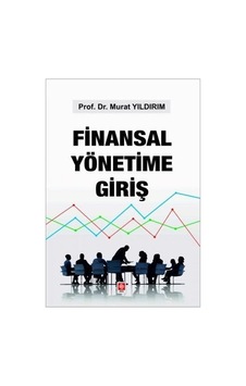 Finansal Yönetime Giriş - Murat Yıldırım - Ekin Basım Yayın Finansal Yönetime Giriş - Murat Yıldırım - Ekin Basım Yayın
