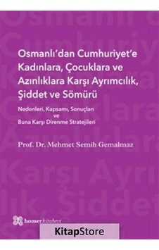 Osmanlı'dan Cumhuriyet'e Kadınlara Çocuklara ve Azınlıklara Karşı Ayrımcılık Şiddet ve Sömürü - Mehmet Semih Gemalmaz - Homer Kitabevi Osmanlı'dan Cumhuriyet'e Kadınlara Çocuklara ve Azınlıklara Karşı Ayrımcılık Şiddet ve Sömürü - Mehmet Semih Gemalmaz - Homer Kitabevi