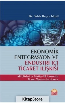 Ekonomik Entegrasyon ve Endüstri İçi Ticaret İlişkisi - Yelda Bugay Tekgül - Nobel Bilimsel Eserler Ekonomik Entegrasyon ve Endüstri İçi Ticaret İlişkisi - Yelda Bugay Tekgül - Nobel Bilimsel Eserler