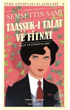 Taaşşuk-ı Talat ve Fitnat-Günümüz Türkçesiyle - Şemseddin Sami - İş Bankası Kültür Yayınları Taaşşuk-ı Talat ve Fitnat-Günümüz Türkçesiyle - Şemseddin Sami - İş Bankası Kültür Yayınları