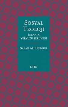 Sosyal Teoloji - İnsanın Yeryüzü Serüveni - Şaban Ali Düzgün - Otto Sosyal Teoloji - İnsanın Yeryüzü Serüveni - Şaban Ali Düzgün - Otto