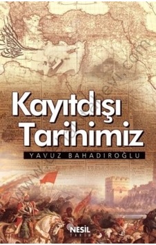 Kayıtdışı Tarihimiz - Yavuz Bahadıroğlu Kayıtdışı Tarihimiz - Yavuz Bahadıroğlu