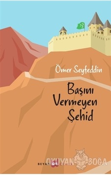 Başını vermeyen Şehid-Beyan Yayınları-Ömer Seyfettin