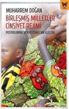 Birleşmiş Milletler Cinsiyet Rejimi-Postkolonyal ve Kristevacı Bir Eleştiri - Muharrem Doğan - Nika Yayınevi Birleşmiş Milletler Cinsiyet Rejimi-Postkolonyal ve Kristevacı Bir Eleştiri - Muharrem Doğan - Nika Yayınevi