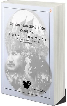 Osmanlı'dan Günümüze Olaylar Ve Türk Sineması / Yalçın Özgül Osmanlı'dan Günümüze Olaylar Ve Türk Sineması / Yalçın Özgül