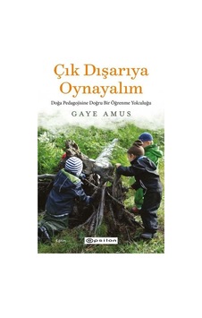 Çık Dışarıya Oynayalım: Doğa Pedagojisine Doğru Bir Öğrenme Yolculuğu - Gaye Amus - Epsilon Yayınevi