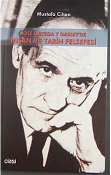 Jose Ortega Y Gasset'de İnsan Ve Tarih Felsefesi - Mustafa Cihan - Çizgi Kitabevi Jose Ortega Y Gasset'de İnsan Ve Tarih Felsefesi - Mustafa Cihan - Çizgi Kitabevi