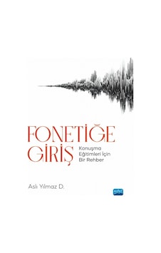 Fonetiğe Giriş - Konuşma Eğitimleri İçin Bir Rehber - Aslı Yılmaz D. - Nobel Akademik Yayıncılık Fonetiğe Giriş - Konuşma Eğitimleri İçin Bir Rehber - Aslı Yılmaz D. - Nobel Akademik Yayıncılık