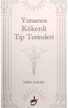 Yunanca Kökenli Tıp Terimleri / Hakkı Açıkalın Yunanca Kökenli Tıp Terimleri / Hakkı Açıkalın