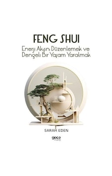 Feng Shui - Enerji Akışını Düzenlemek ve Dengeli Bir Yaşam Yaratmak - Sarah Eden - Gece Kitaplığı Feng Shui - Enerji Akışını Düzenlemek ve Dengeli Bir Yaşam Yaratmak - Sarah Eden - Gece Kitaplığı