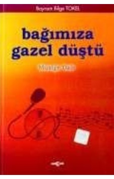Bağımıza Gazel Düştü Müziğe Dair - Ahmet Tülek - Akçağ Yayınları Bağımıza Gazel Düştü Müziğe Dair - Ahmet Tülek - Akçağ Yayınları