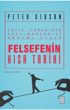 Felsefenin Kısa Tarihi: Antik Yunan'dan Post-Modernist Döneme Kadar - Peter Gibson - Ketebe Felsefenin Kısa Tarihi: Antik Yunan'dan Post-Modernist Döneme Kadar - Peter Gibson - Ketebe