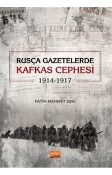 Rusça Gazetelerde Kafkas Cephesi (1914 - 1917) - Fatih Mehmet Eşki - Nobel Bilimsel Eserler Rusça Gazetelerde Kafkas Cephesi (1914 - 1917) - Fatih Mehmet Eşki - Nobel Bilimsel Eserler