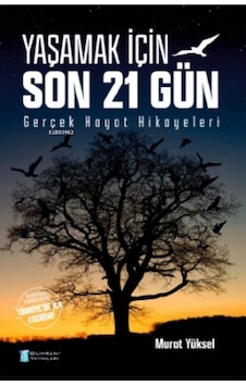 Yaşamak İçin Son 21 Gün - Gerçek Hayat Hikayeleri - Murat Yüksel - Bilimkent Yayınları Yaşamak İçin Son 21 Gün - Gerçek Hayat Hikayeleri - Murat Yüksel - Bilimkent Yayınları