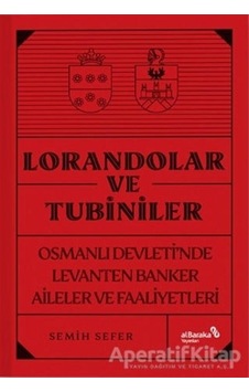 Lorandolar ve Tubiniler - Osmanlı Devleti'nde Levanten Banker Aileler ve Faaliyetleri - Semih Sefer - alBaraka Yayınları Lorandolar ve Tubiniler - Osmanlı Devleti'nde Levanten Banker Aileler ve Faaliyetleri - Semih Sefer - alBaraka Yayınları